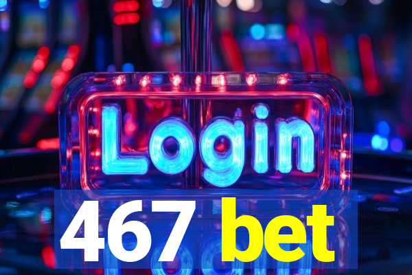 467 bet